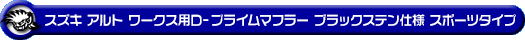 スズキ アルト ワークス（DBA-HA36S・4BA-HA36S｜ターボ車｜2WD）用D−プライムマフラー ブラックステン仕様 スポーツタイプ