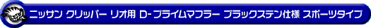 ニッサン クリッパー リオ（3BA-DR17W｜ターボ車｜AT車｜2WD・4WD）用D−プライムマフラー ブラックステン仕様 スポーツタイプ