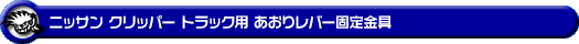 ニッサン クリッパー トラック（3BD-DR16T｜2WD・4WD）用あおりレバー固定金具