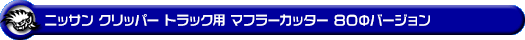 ニッサン クリッパー トラック（3BD-DR16T｜2WD・4WD）用マフラーカッター 80Φバージョン