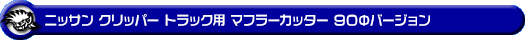 ニッサン クリッパー トラック（3BD-DR16T｜2WD・4WD）用マフラーカッター 90Φバージョン