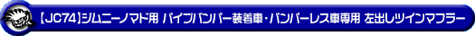 【JC74】ジムニーノマド用パイプバンパー装着車・バンパーレス車専用 左出しツインマフラー