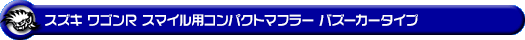 スズキ ワゴンR スマイル（5BA-MX81S・5AA-MX91S｜ハイブリッドNA（ノンターボ）車・NA（ノンターボ）車｜4WD）用コンパクトマフラー バズーカータイプ