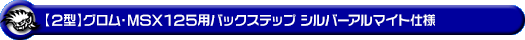 【2型】グロム（MSX125）用バックステップ シルバーアルマイト仕様