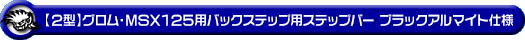 【2型】グロム（MSX125）用バックステップ用ステップバー ブラックアルマイト仕様